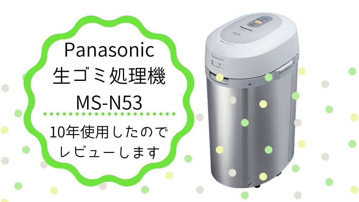 生ごみ処理機 パナソニックMS-N53を10年使用したのでレビューします | KirakiraTOMORI